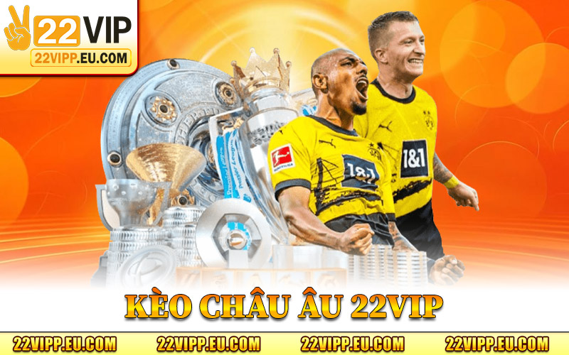 Kèo Châu Âu 22VIP - Tỷ Lệ Cược Thú Vị Và Hấp Dẫn Nhà Cái 1 kèo Châu Âu 22VIP