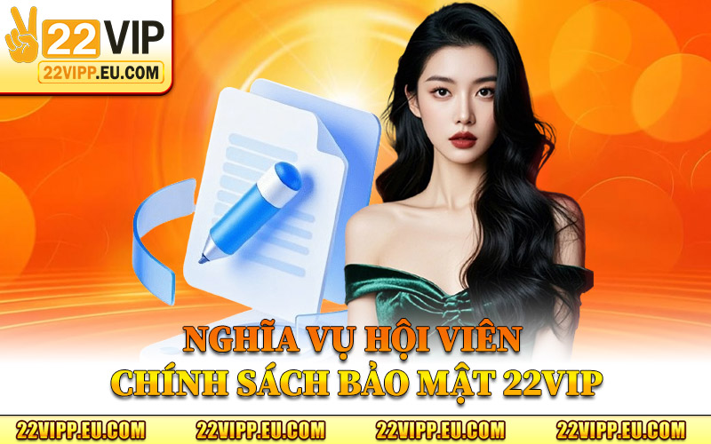 Nghĩa Vụ Hội Viên Chính Sách Bảo Mật 22VIP