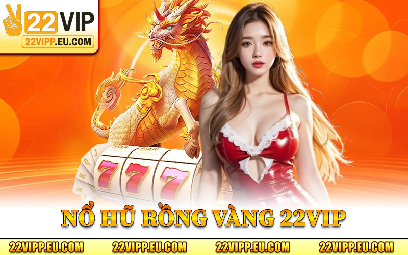 Nổ Hũ Rồng Vàng 22VIP