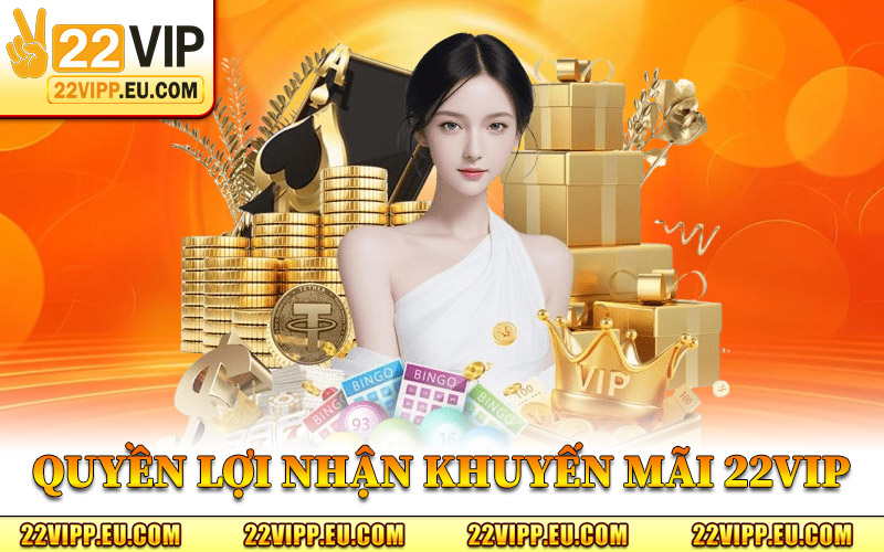 Quyền Lợi Khi Nhận Khuyến Mãi 22VIP